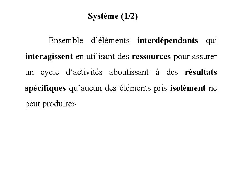 Système (1/2) Ensemble d’éléments interdépendants qui interagissent en utilisant des ressources pour assurer un