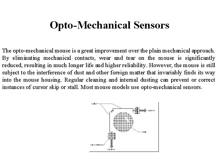 Opto-Mechanical Sensors The opto-mechanical mouse is a great improvement over the plain mechanical approach. Opto-Mechanical Sensors The opto-mechanical mouse is a great improvement over the plain mechanical approach.