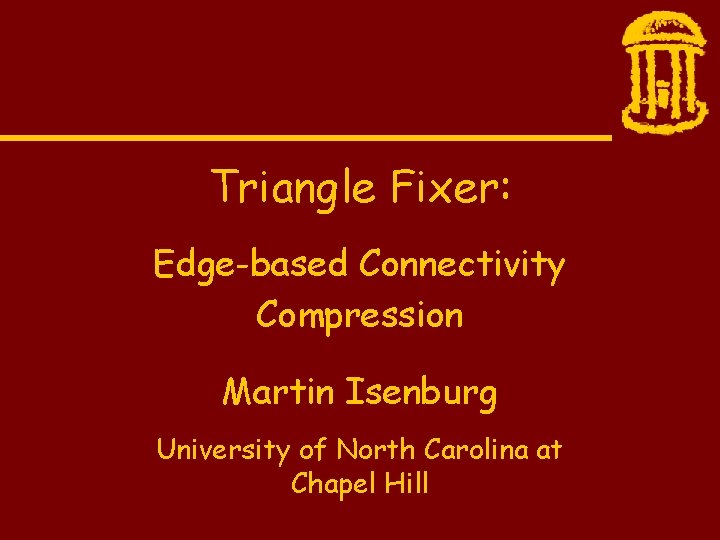 Triangle Fixer: Edge-based Connectivity Compression Martin Isenburg University of North Carolina at Chapel Hill