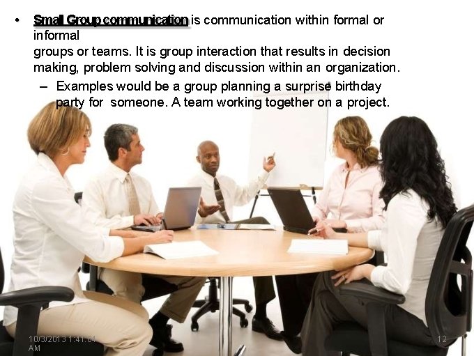 • Small Group communication is communication within formal or informal groups or teams. • Small Group communication is communication within formal or informal groups or teams.