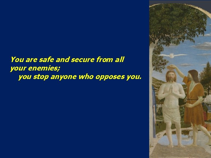 You are safe and secure from all your enemies; you stop anyone who opposes