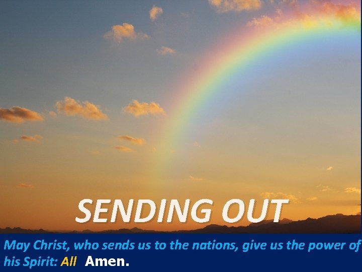 SENDING OUT May Christ, who sends us to the nations, give us the power