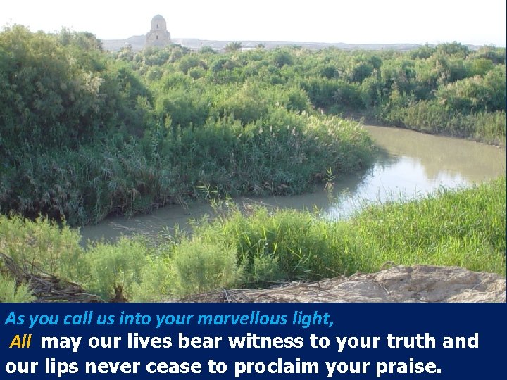 As you call us into your marvellous light, All may our lives bear witness