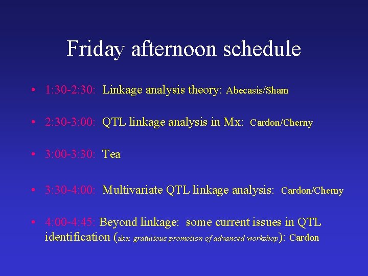 Friday afternoon schedule • 1: 30 -2: 30: Linkage analysis theory: Abecasis/Sham • 2: