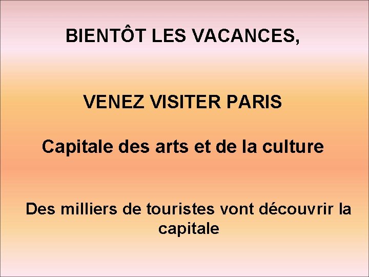 BIENTÔT LES VACANCES, VENEZ VISITER PARIS Capitale des arts et de la culture Des