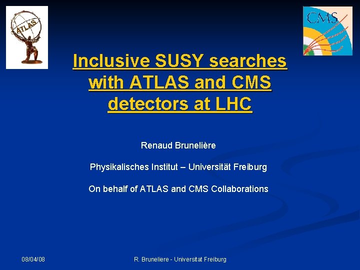 Inclusive SUSY searches with ATLAS and CMS detectors at LHC Renaud Brunelière Physikalisches Institut