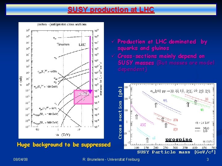 SUSY production at LHC Production at LHC dominated by squarks and gluinos ü Cross-sections