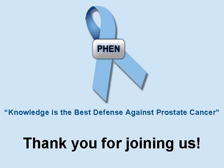 “Knowledge is the Best Defense Against Prostate Cancer” Thank you for joining us! 