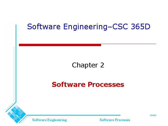 Software Engineering–CSC 365 D Chapter 2 Software Processes Software Engineering Software Processes Software Engineering–CSC 365 D Chapter 2 Software Processes Software Engineering Software Processes