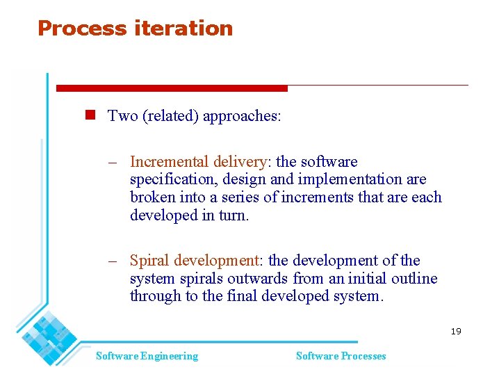 Process iteration Two (related) approaches: – Incremental delivery: the software specification, design and implementation Process iteration Two (related) approaches: – Incremental delivery: the software specification, design and implementation