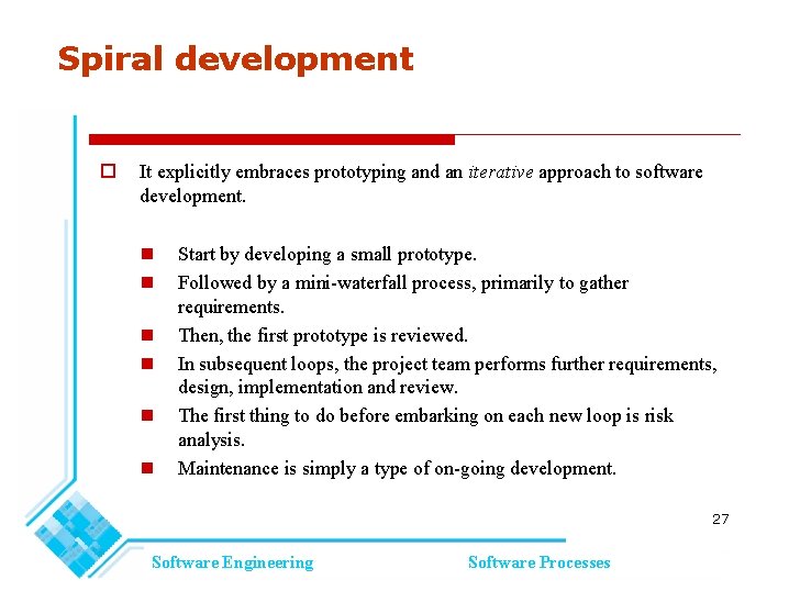 Spiral development It explicitly embraces prototyping and an iterative approach to software development. Start Spiral development It explicitly embraces prototyping and an iterative approach to software development. Start