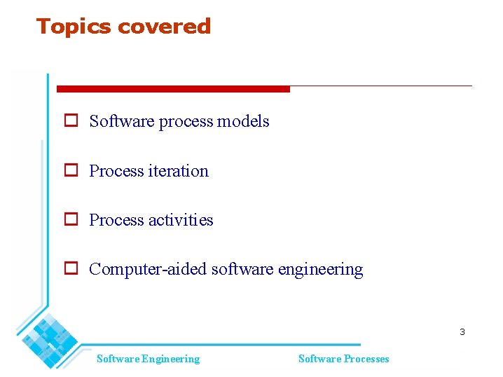 Topics covered Software process models Process iteration Process activities Computer-aided software engineering 3 Software Topics covered Software process models Process iteration Process activities Computer-aided software engineering 3 Software