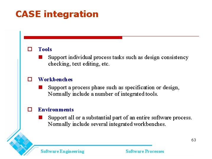 CASE integration Tools Support individual process tasks such as design consistency checking, text editing, CASE integration Tools Support individual process tasks such as design consistency checking, text editing,