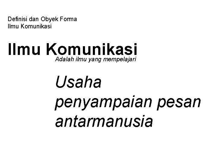 Definisi dan Obyek Forma Ilmu Komunikasi Adalah ilmu yang mempelajari Usaha penyampaian pesan antarmanusia Definisi dan Obyek Forma Ilmu Komunikasi Adalah ilmu yang mempelajari Usaha penyampaian pesan antarmanusia