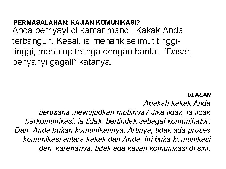 PERMASALAHAN: KAJIAN KOMUNIKASI? • Anda bernyayi di kamar mandi. Kakak Anda terbangun. Kesal, ia