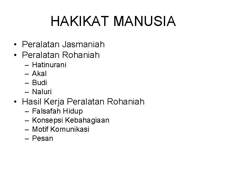 HAKIKAT MANUSIA • Peralatan Jasmaniah • Peralatan Rohaniah – – Hatinurani Akal Budi Naluri HAKIKAT MANUSIA • Peralatan Jasmaniah • Peralatan Rohaniah – – Hatinurani Akal Budi Naluri