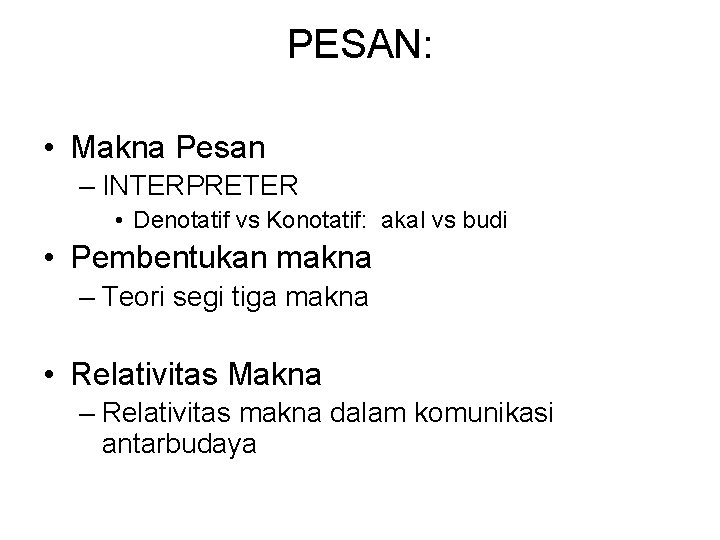 PESAN: • Makna Pesan – INTERPRETER • Denotatif vs Konotatif: akal vs budi • PESAN: • Makna Pesan – INTERPRETER • Denotatif vs Konotatif: akal vs budi •