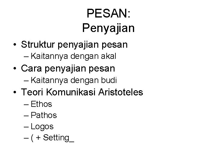 PESAN: Penyajian • Struktur penyajian pesan – Kaitannya dengan akal • Cara penyajian pesan