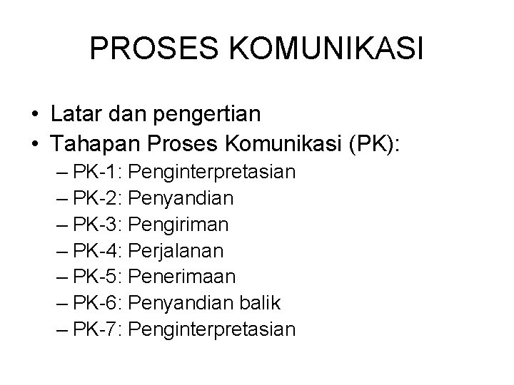 PROSES KOMUNIKASI • Latar dan pengertian • Tahapan Proses Komunikasi (PK): – PK-1: Penginterpretasian