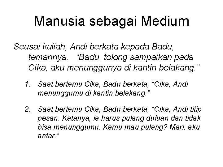 Manusia sebagai Medium Seusai kuliah, Andi berkata kepada Badu, temannya. “Badu, tolong sampaikan pada