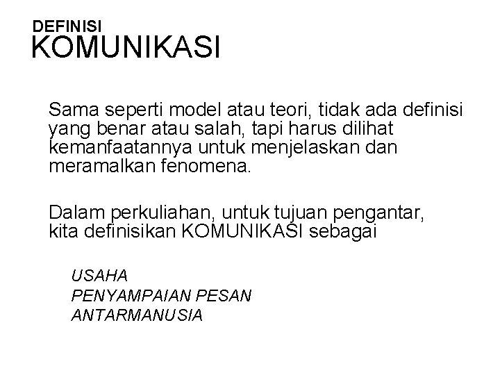 DEFINISI KOMUNIKASI • Sama seperti model atau teori, tidak ada definisi yang benar atau