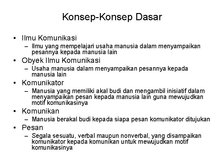 Konsep-Konsep Dasar • Ilmu Komunikasi – Ilmu yang mempelajari usaha manusia dalam menyampaikan pesannya