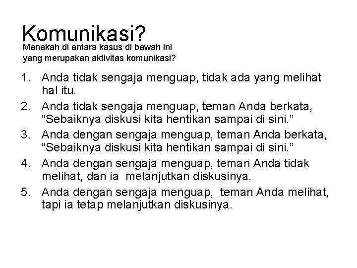 Komunikasi? Manakah di antara kasus di bawah ini yang merupakan aktivitas komunikasi? 1. Anda