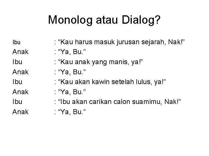 Monolog atau Dialog? Ibu Anak : “Kau harus masuk jurusan sejarah, Nak!” : “Ya,