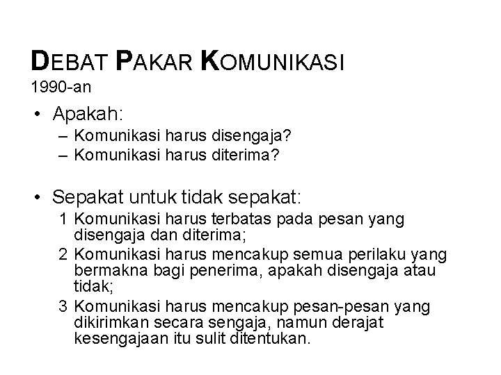 DEBAT PAKAR KOMUNIKASI 1990 -an • Apakah: – Komunikasi harus disengaja? – Komunikasi harus