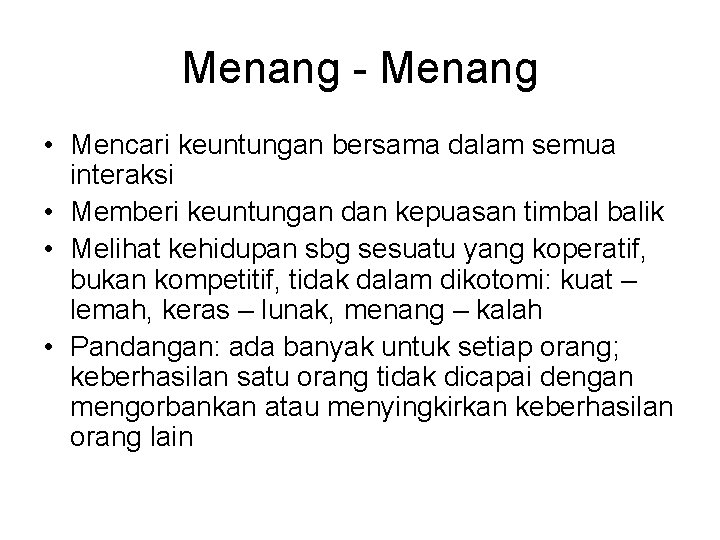 Menang - Menang • Mencari keuntungan bersama dalam semua interaksi • Memberi keuntungan dan