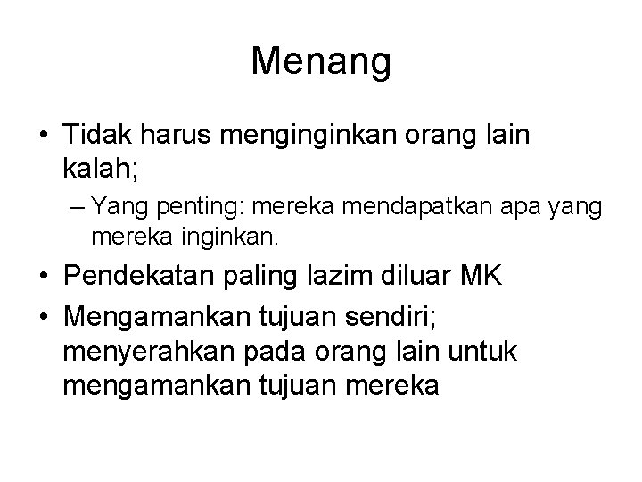 Menang • Tidak harus menginginkan orang lain kalah; – Yang penting: mereka mendapatkan apa