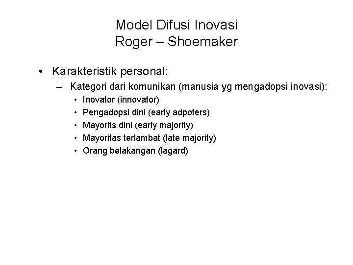 Model Difusi Inovasi Roger – Shoemaker • Karakteristik personal: – Kategori dari komunikan (manusia