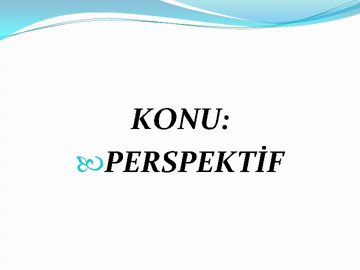 KONU: PERSPEKTİF 