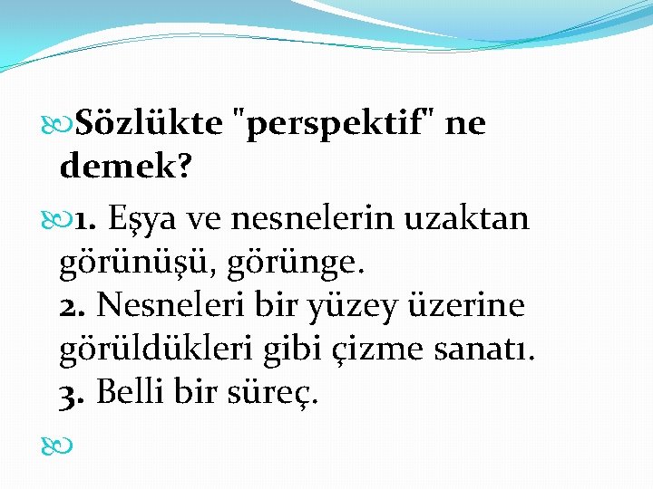  Sözlükte "perspektif" ne demek? 1. Eşya ve nesnelerin uzaktan görünüşü, görünge. 2. Nesneleri