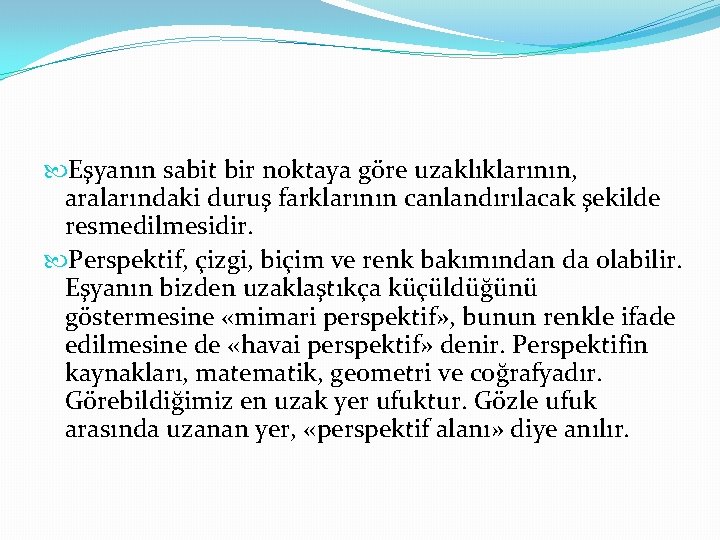  Eşyanın sabit bir noktaya göre uzaklıklarının, aralarındaki duruş farklarının canlandırılacak şekilde resmedilmesidir. Perspektif,