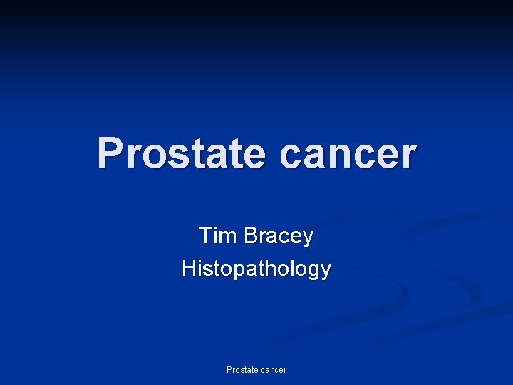 Prostate cancer Tim Bracey Histopathology Prostate cancer 