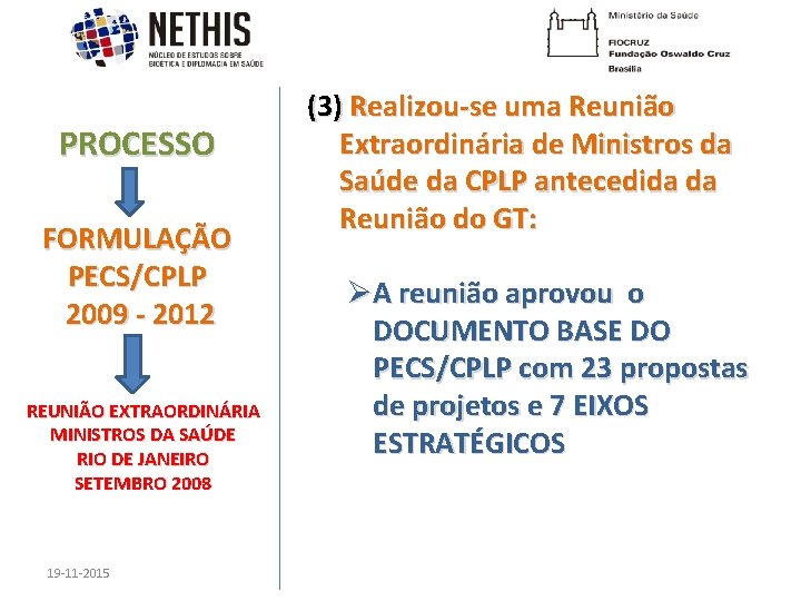 PROCESSO FORMULAÇÃO PECS/CPLP 2009 - 2012 REUNIÃO EXTRAORDINÁRIA MINISTROS DA SAÚDE RIO DE JANEIRO