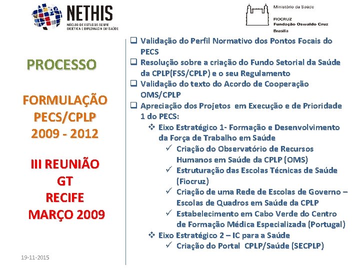 PROCESSO FORMULAÇÃO PECS/CPLP 2009 - 2012 III REUNIÃO GT RECIFE MARÇO 2009 19 -11