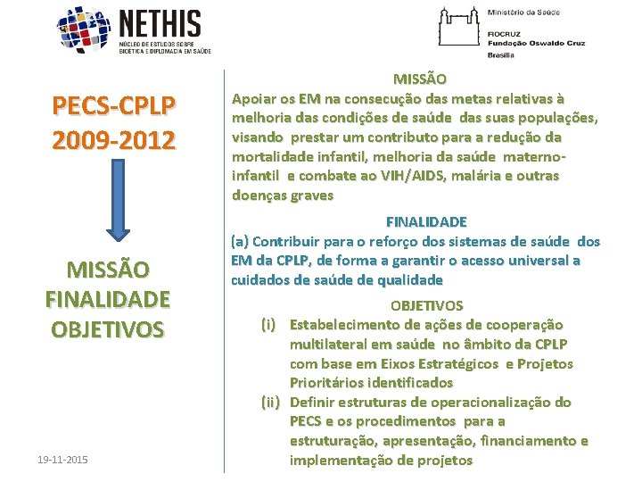 PECS-CPLP 2009 -2012 MISSÃO FINALIDADE OBJETIVOS 19 -11 -2015 MISSÃO Apoiar os EM na