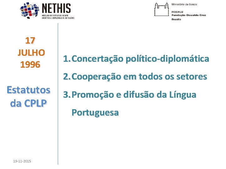 17 JULHO 1996 Estatutos da CPLP 19 -11 -2015 1. Concertação político-diplomática 2. Cooperação