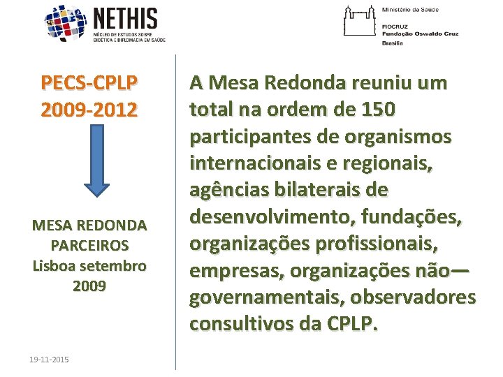 PECS-CPLP 2009 -2012 MESA REDONDA PARCEIROS Lisboa setembro 2009 19 -11 -2015 A Mesa
