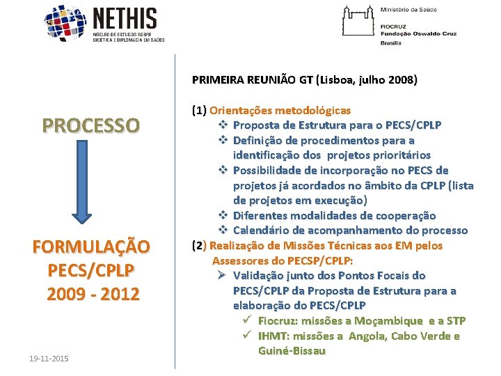 PRIMEIRA REUNIÃO GT (Lisboa, julho 2008) PROCESSO FORMULAÇÃO PECS/CPLP 2009 - 2012 19 -11