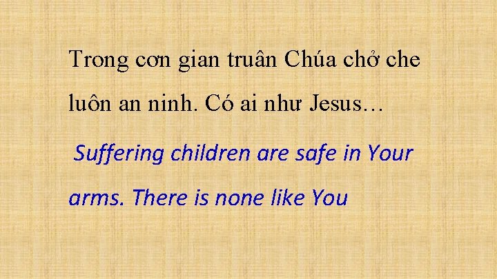 Trong cơn gian truân Chúa chở che luôn an ninh. Có ai như Jesus…