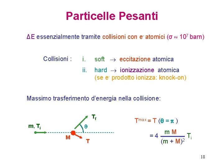Particelle Pesanti ΔE essenzialmente tramite collisioni con e- atomici (σ 107 barn) Collisioni :