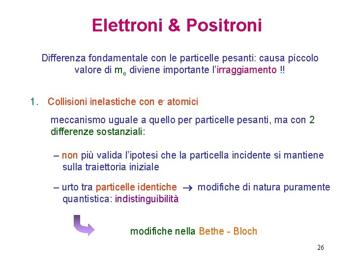 Elettroni & Positroni Differenza fondamentale con le particelle pesanti: causa piccolo valore di me