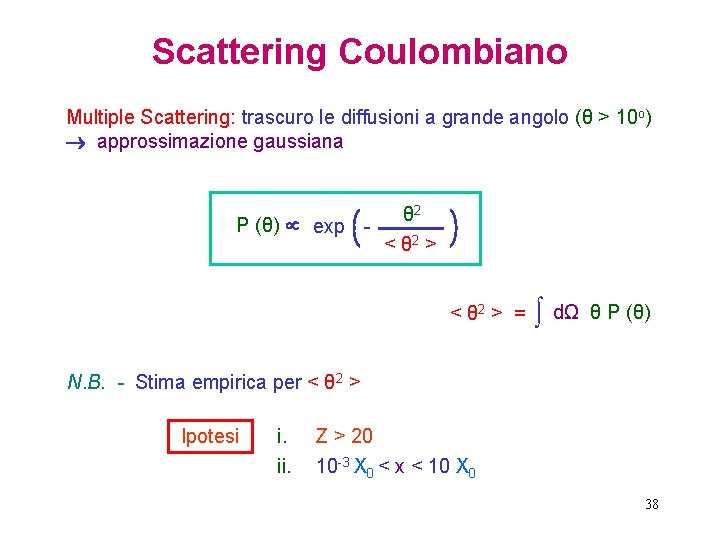 Scattering Coulombiano Multiple Scattering: trascuro le diffusioni a grande angolo (θ > 10 o)