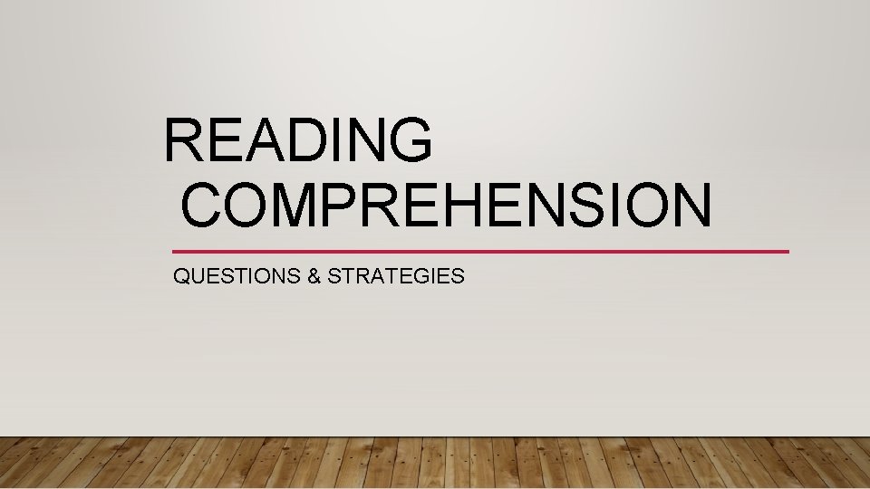 READING COMPREHENSION QUESTIONS & STRATEGIES 