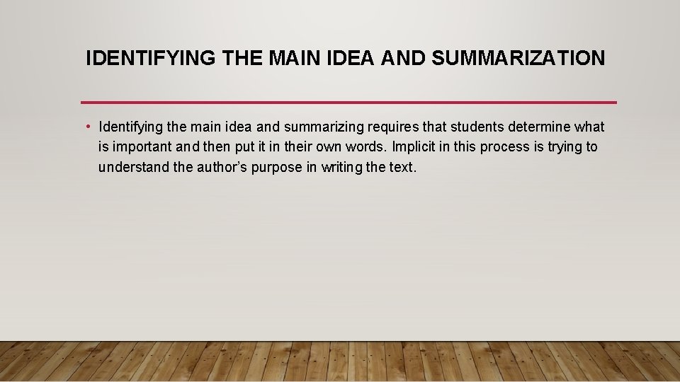 IDENTIFYING THE MAIN IDEA AND SUMMARIZATION • Identifying the main idea and summarizing requires