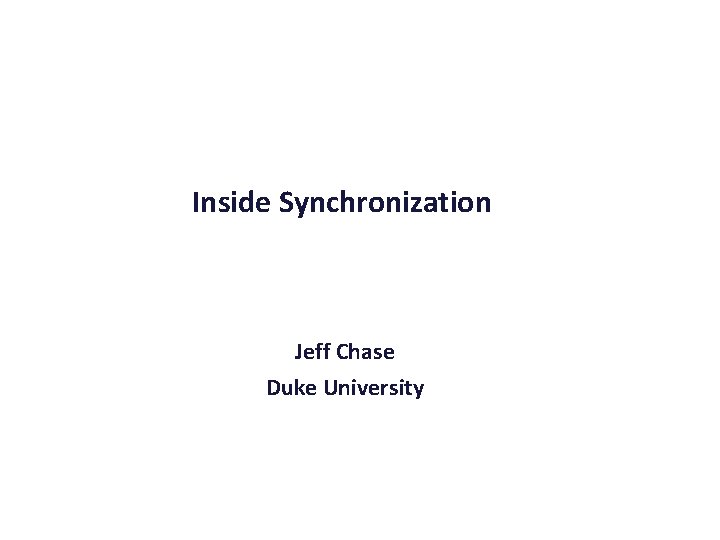 Inside Synchronization Jeff Chase Duke University 