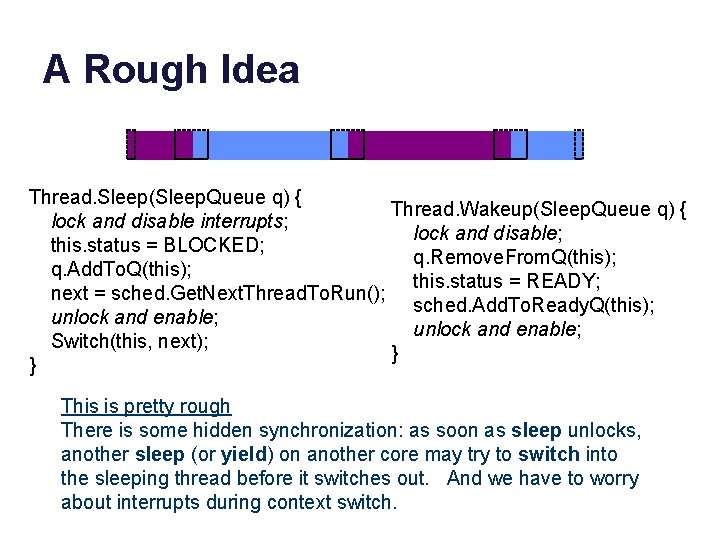 A Rough Idea Thread. Sleep(Sleep. Queue q) { Thread. Wakeup(Sleep. Queue q) { lock
